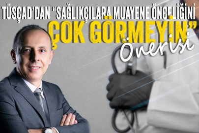 TÜSÇAD’dan “Sağlıkçılara muayene önceliğini çok görmeyin” önerisi