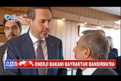 ENERJİ BAKANI BAYRAKTAR BANDIRMA’DA