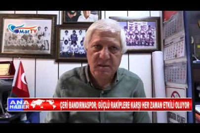 ÇERİ BANDIRMASPOR, GÜÇLÜ RAKİPLERE KARŞI HER ZAMAN ETKİLİ OLUYOR