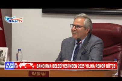 BANDIRMA BELEDİYESİ'NDEN 2025 YILINA REKOR BÜTÇE