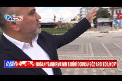 DOĞAN, BANDIRMA’NIN TARİHİ DOKUSU GÖZ ARDI EDİLİYOR