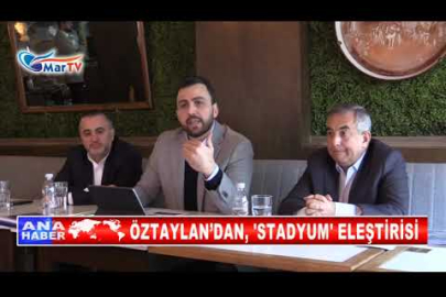 ÖZTAYLAN’DAN, 'STADYUM' ELEŞTİRİSİ