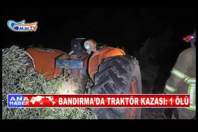 BANDIRMA’DA TRAKTÖR KAZASI 1 ÖLÜ