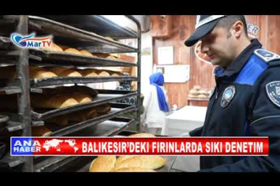 BALIKESIR’DEKI FIRINLARDA SIKI DENETIM