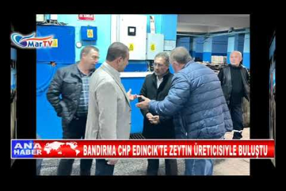 BANDIRMA CHP EDINCIK'TE ZEYTIN ÜRETICISIYLE BULUŞTU