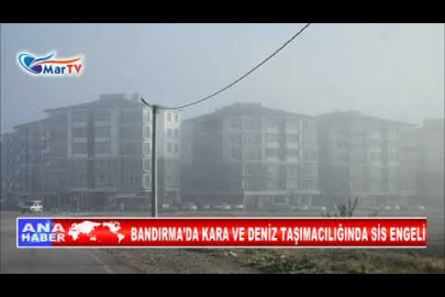 BANDIRMA'DA KARA VE DENİZ TAŞIMACILIĞINDA SİS ENGELİ