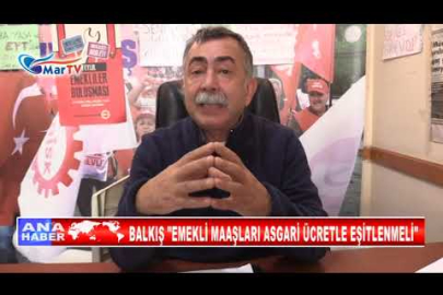 BALKIŞ EMEKLİ MAAŞLARI ASGARİ ÜCRETLE EŞİTLENMELİ