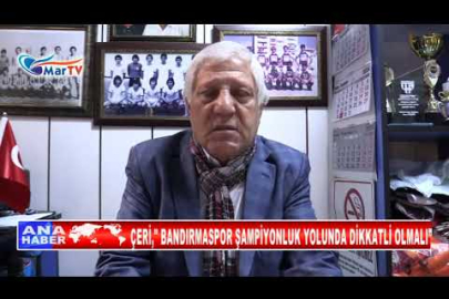 ÇERİ, BANDIRMASPOR ŞAMPİYONLUK YOLUNDA DİKKATLİ OLMALI