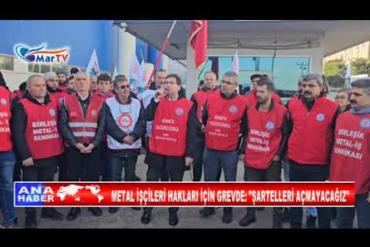 METAL İŞÇİLERİ HAKLARI İÇİN GREVDE, ŞARTELLERİ AÇMAYACAĞIZ