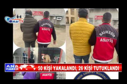 50 KİŞİ YAKALANDI, 26 KİŞİ TUTUKLANDI