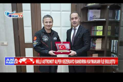 MİLLİ ASTRONOT ALPER GEZERAVCI BANDIRMA KAYMAKAMI İLE BULUŞTU