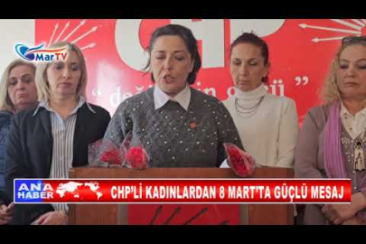 CHP’Lİ KADINLARDAN 8 MART’TA GÜÇLÜ MESAJ